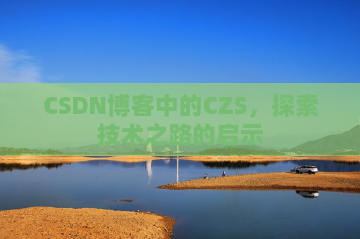 CSDN博客中的CZS，探索技术之路的启示